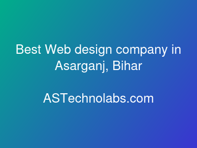Best Web design company in Asarganj, Bihar  at ASTechnolabs.com